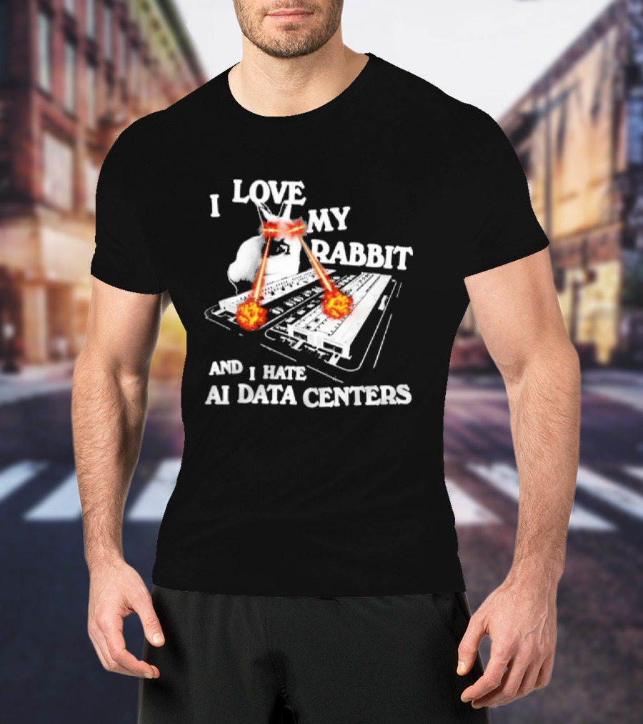 I Love My Rabbit Laser Eyes Explosion Hate AI Data Centers T-Shirt