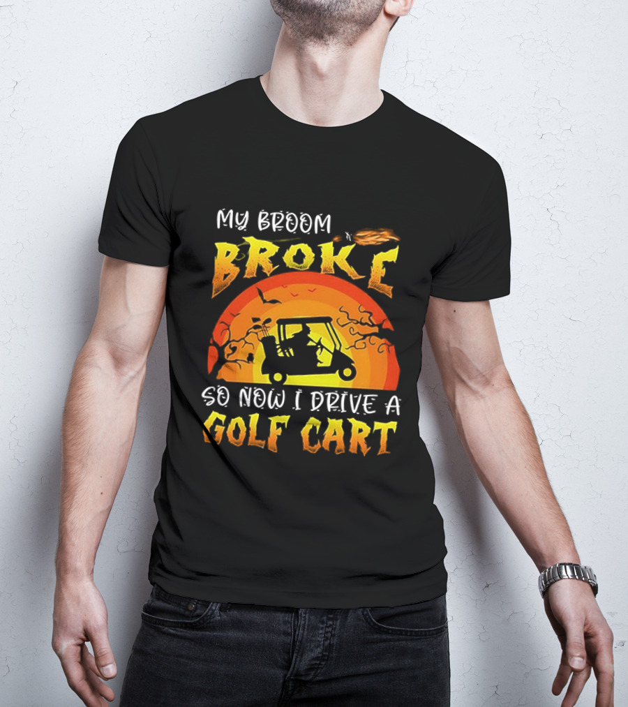 My Broom Broke So Now I Drive A Golf Cart Halloween T-Shirt