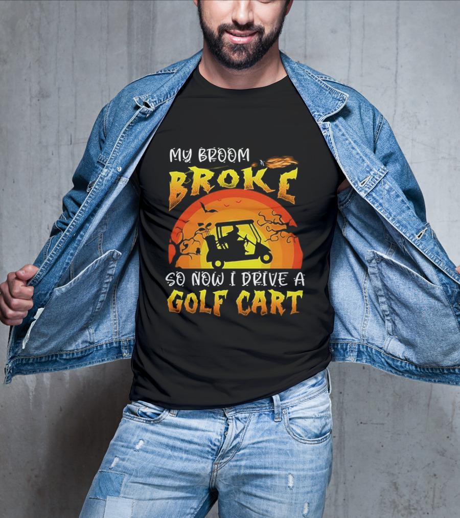 My Broom Broke So Now I Drive A Golf Cart Halloween T-Shirt