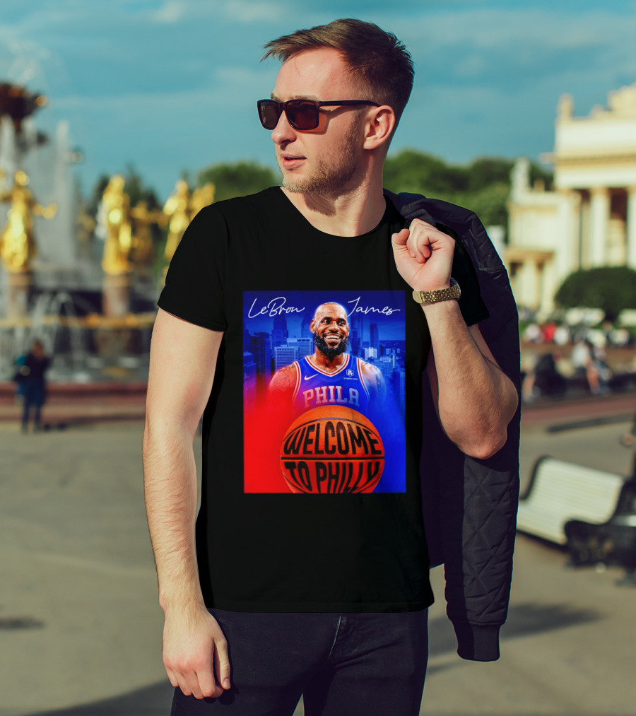 LeBron James Welcome To Philly Philadelphia 76ers Basketball T-Shirt
