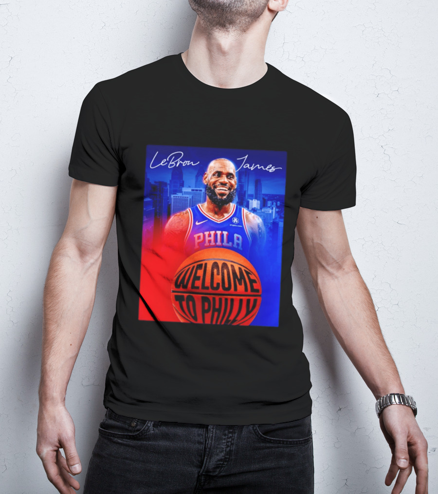LeBron James Welcome To Philly Philadelphia 76ers Basketball T-Shirt