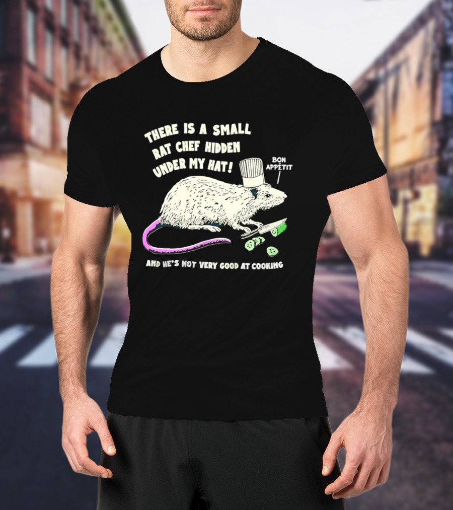 There Is A Small Rat Chef Hidden Under My Hat Bon Appetit And He's Not Very Good At Cooking T-Shirt