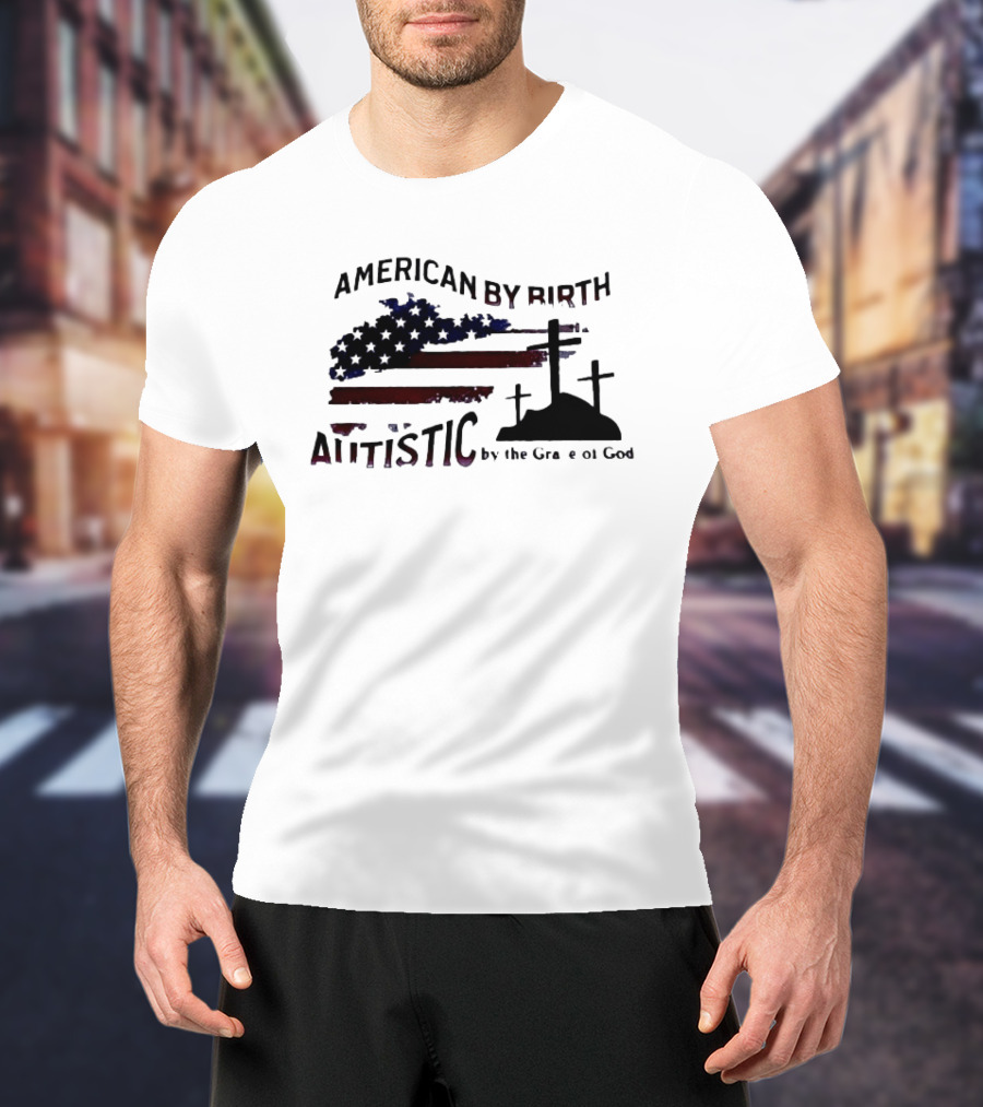 American By Birth Autistic By The Grace Of God Patriotic Religious Flag And Crosses T-Shirt