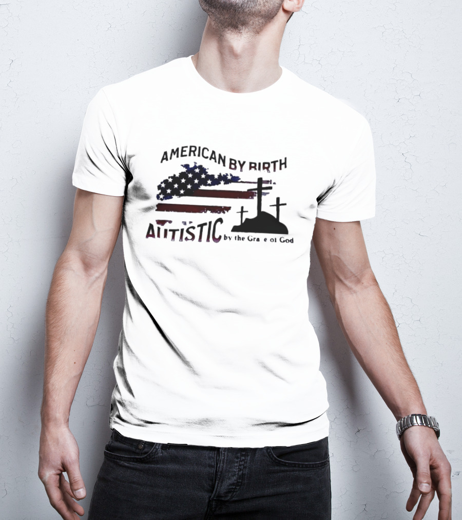 American By Birth Autistic By The Grace Of God Patriotic Religious Flag And Crosses T-Shirt
