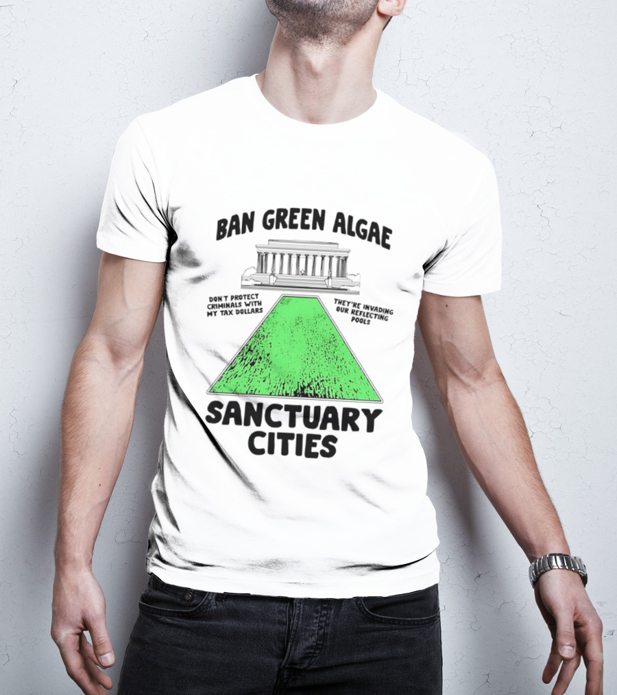 Ban Green Algae Sanctuary Cities Reflecting Pools Political Satire Environmental Message T-Shirt