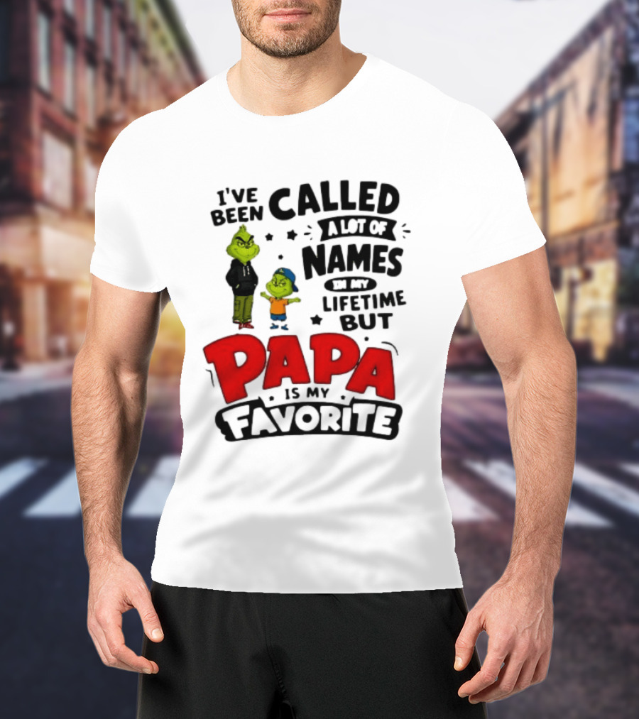 I Have Been Called A Lot Of Names In My Lifetime But Papa Is My Favorite Grinch T-Shirt