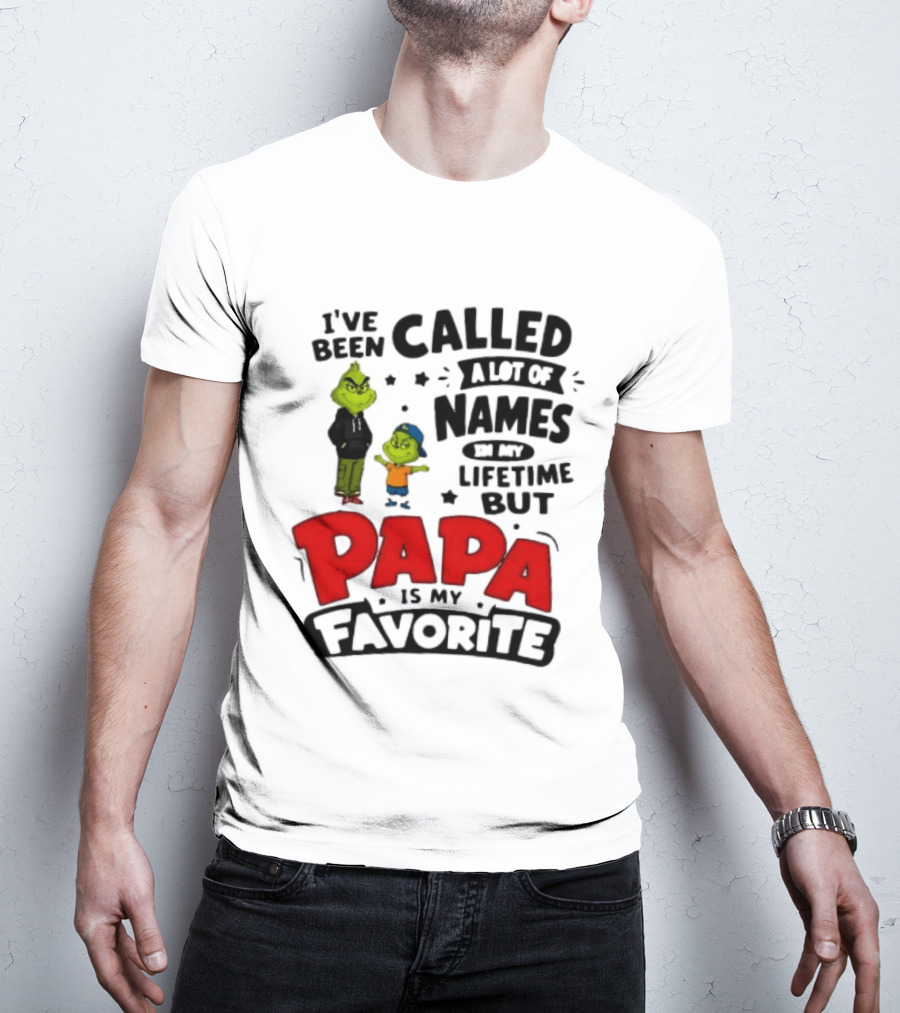 I Have Been Called A Lot Of Names In My Lifetime But Papa Is My Favorite Grinch T-Shirt