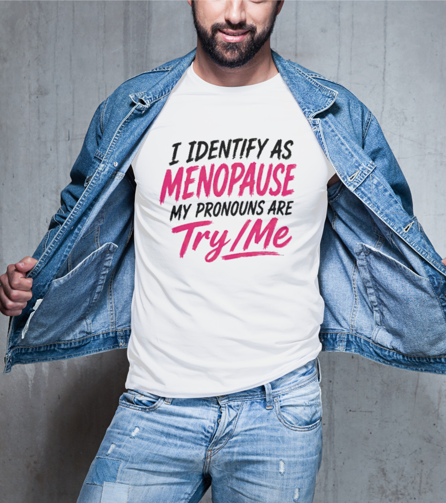 I Identify As Menopause My Pronouns Are Try Me T-Shirt