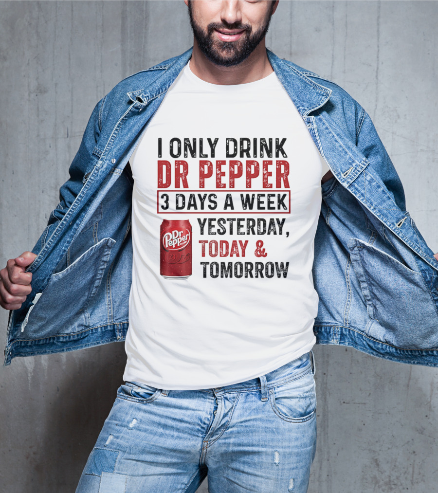 I Only Drink Dr Pepper 3 Days A Week Yesterday Today Tomorrow T-Shirt
