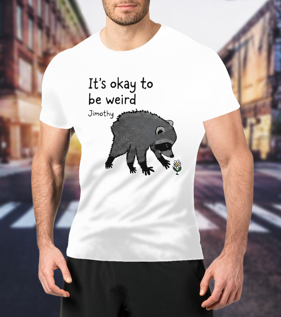 Jimothy It's Okay To Be Weird Raccoon With Flower T-Shirt