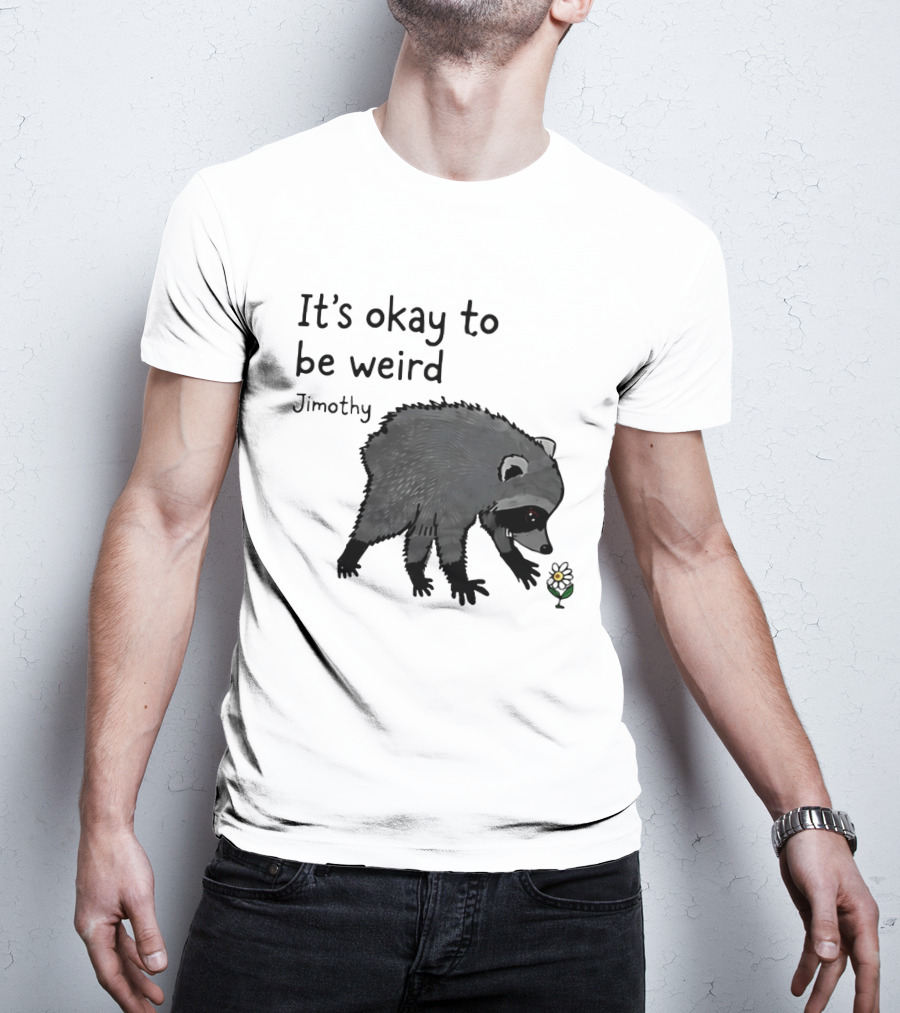 Jimothy It's Okay To Be Weird Raccoon With Flower T-Shirt