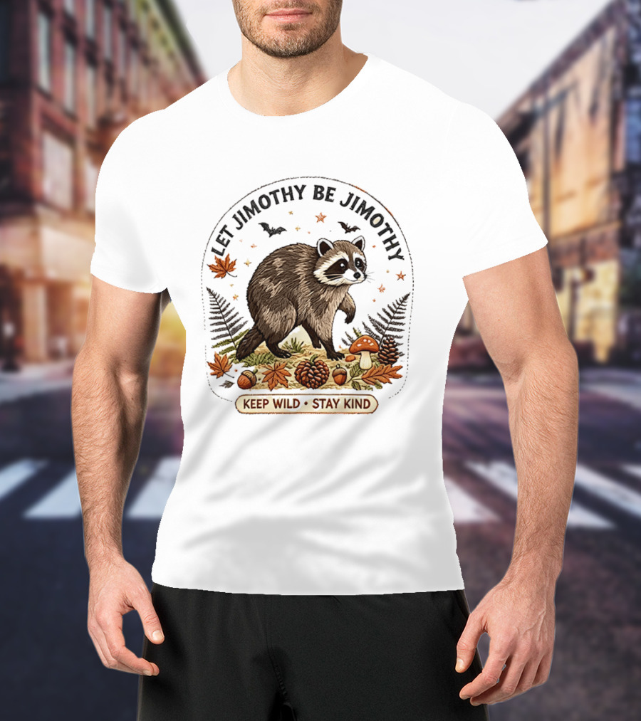 Let Jimothy Be Jimothy Keep Wild Stay Kind Raccoon Autumn Nature Scene T-Shirt