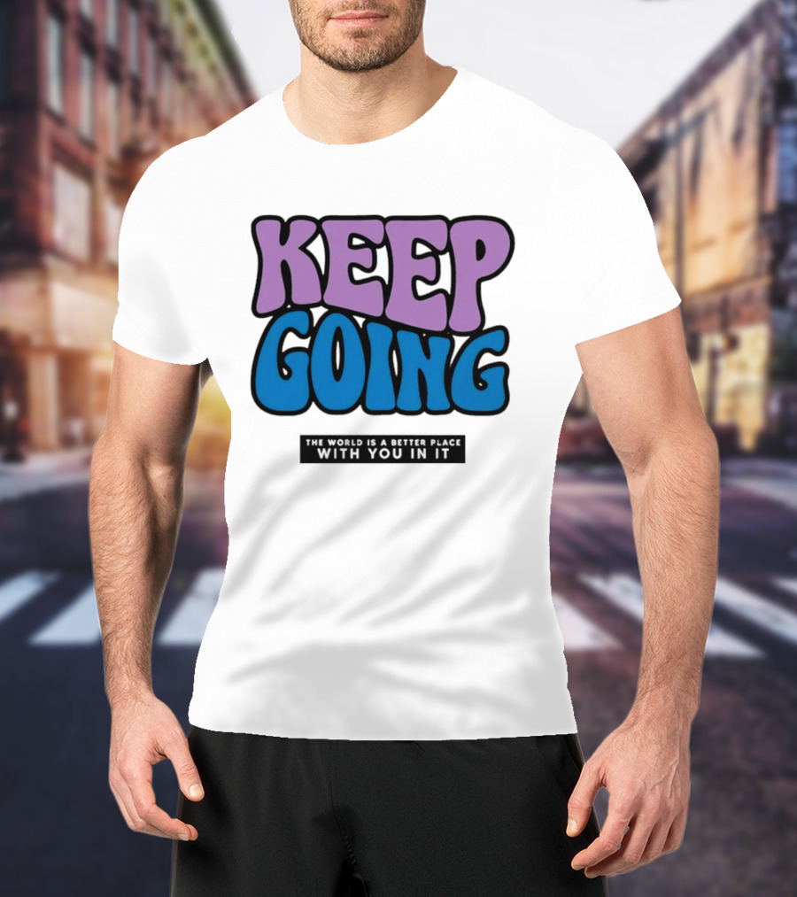 Keep Going The World Is A Better Place With You In It T-Shirt