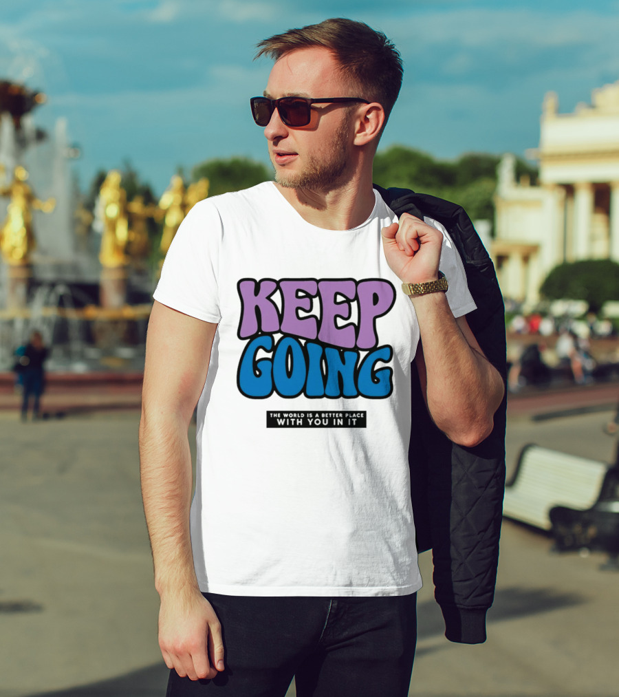 Keep Going The World Is A Better Place With You In It T-Shirt