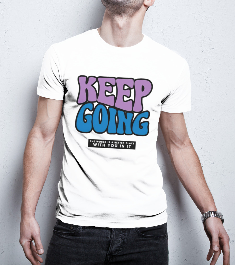 Keep Going The World Is A Better Place With You In It T-Shirt