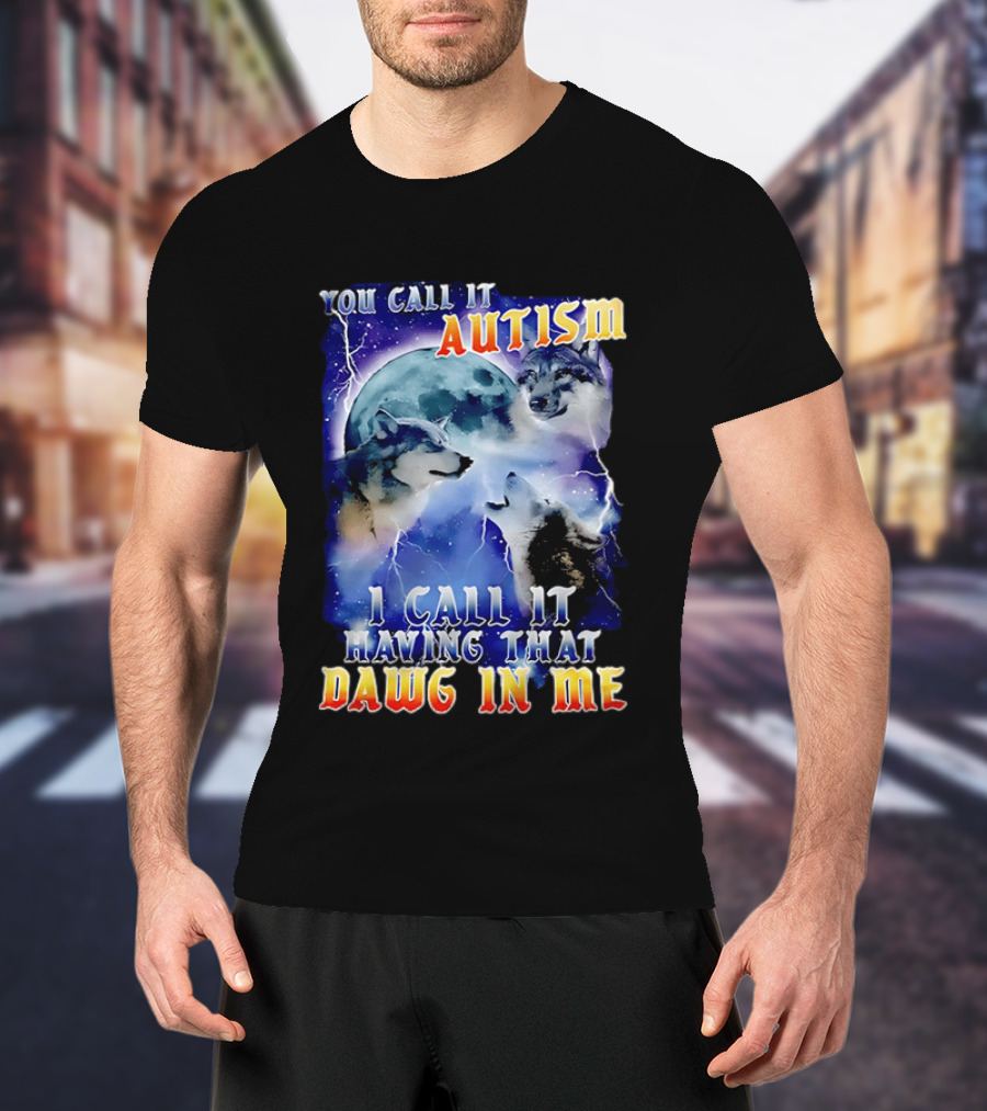 You Call It Autism I Call It Having That Dawg In Me Wolves Moonlight Scene T-Shirt