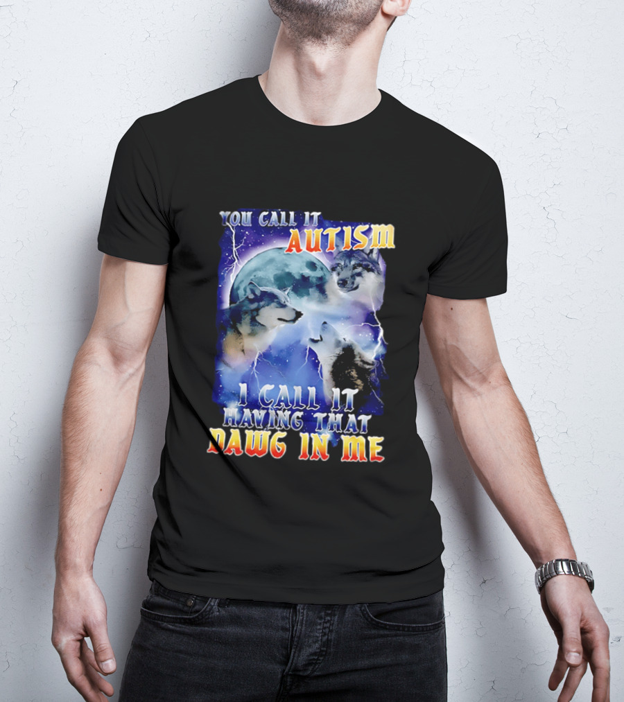 You Call It Autism I Call It Having That Dawg In Me Wolves Moonlight Scene T-Shirt