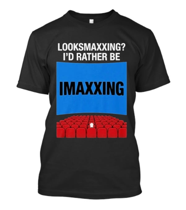 Looksmaxxing I'd Rather Be Imaxxing In Cinema Seats T-Shirt