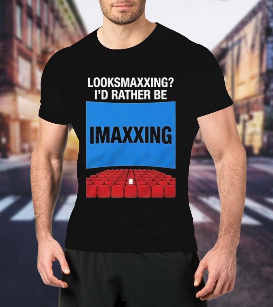 Looksmaxxing I'd Rather Be Imaxxing In Cinema Seats T-Shirt