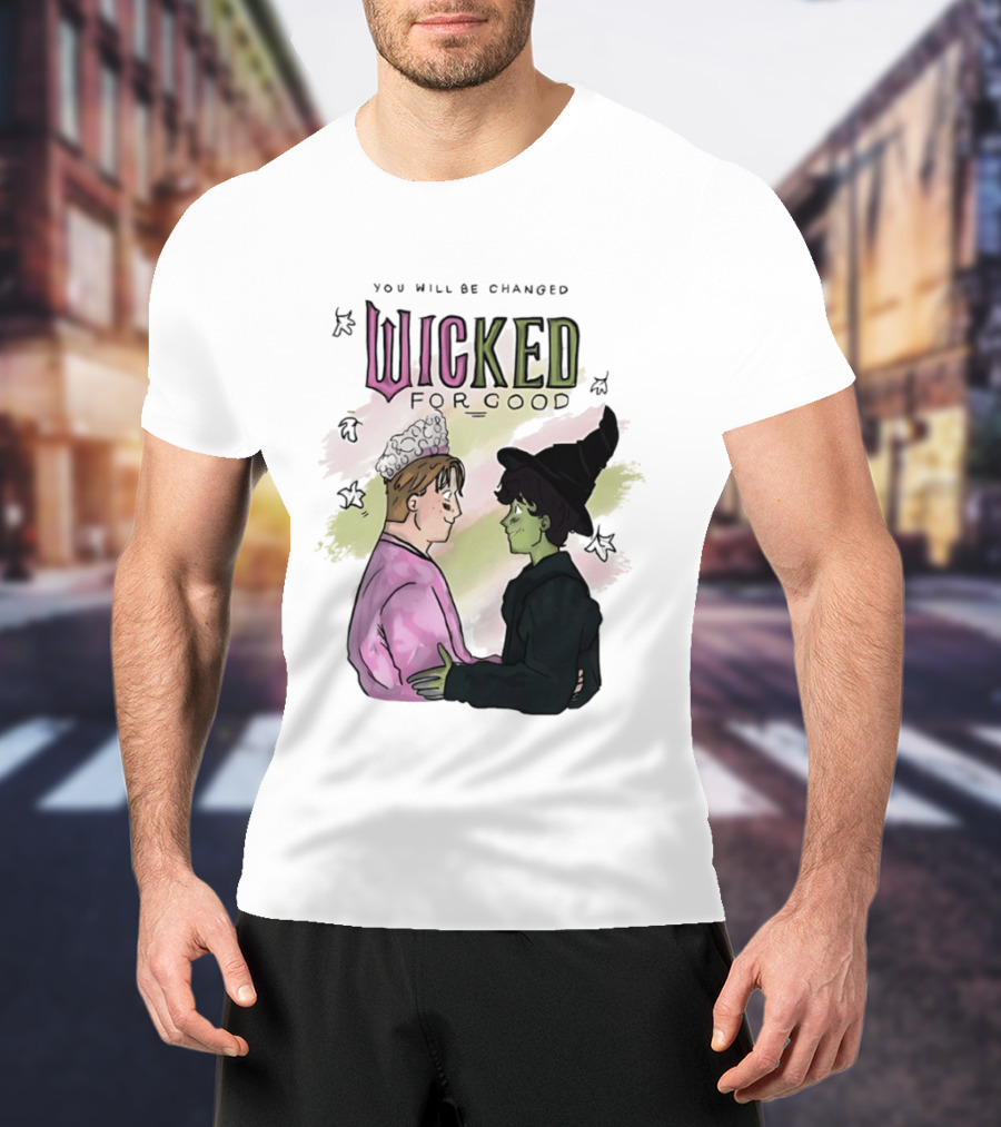 You Will Be Changed Wicked For Good Glinda Elphaba T-Shirt