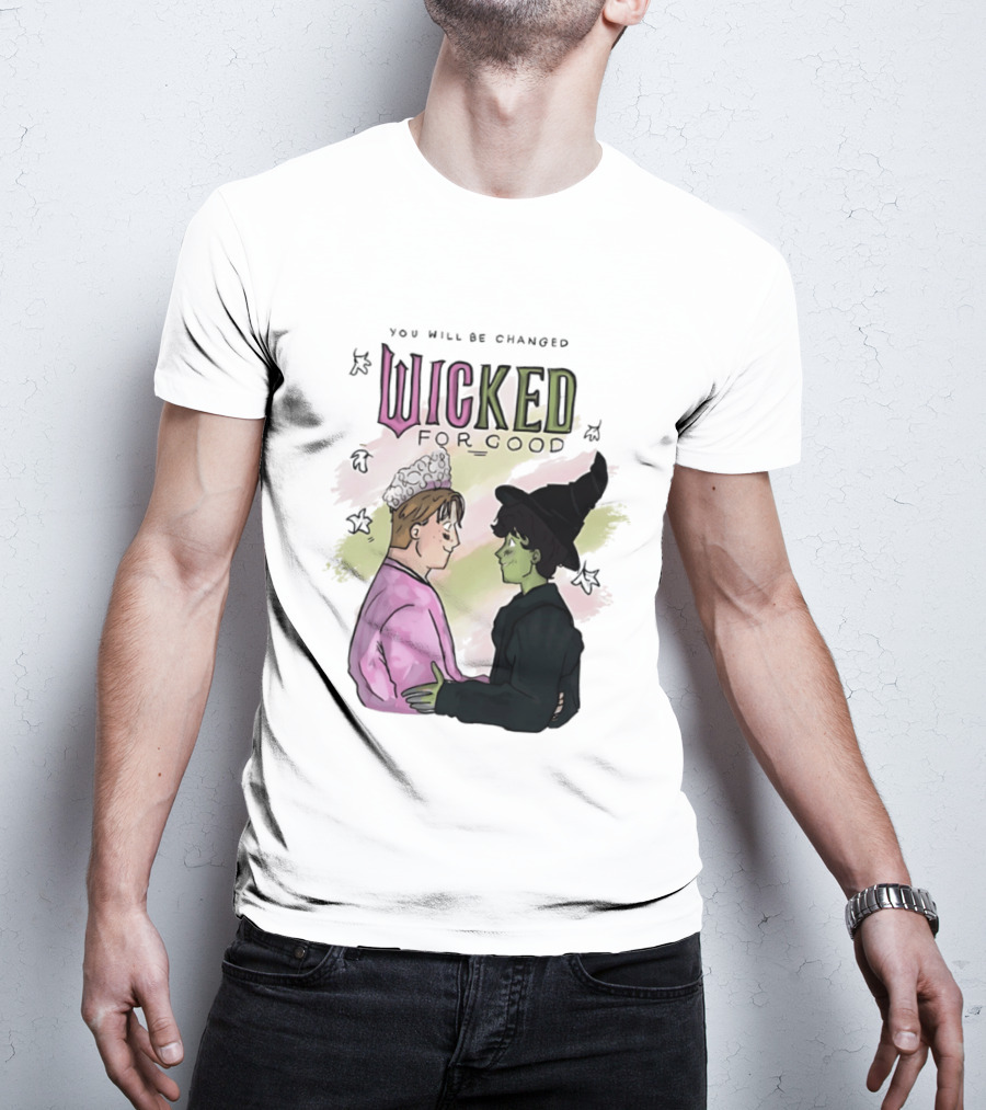 You Will Be Changed Wicked For Good Glinda Elphaba T-Shirt
