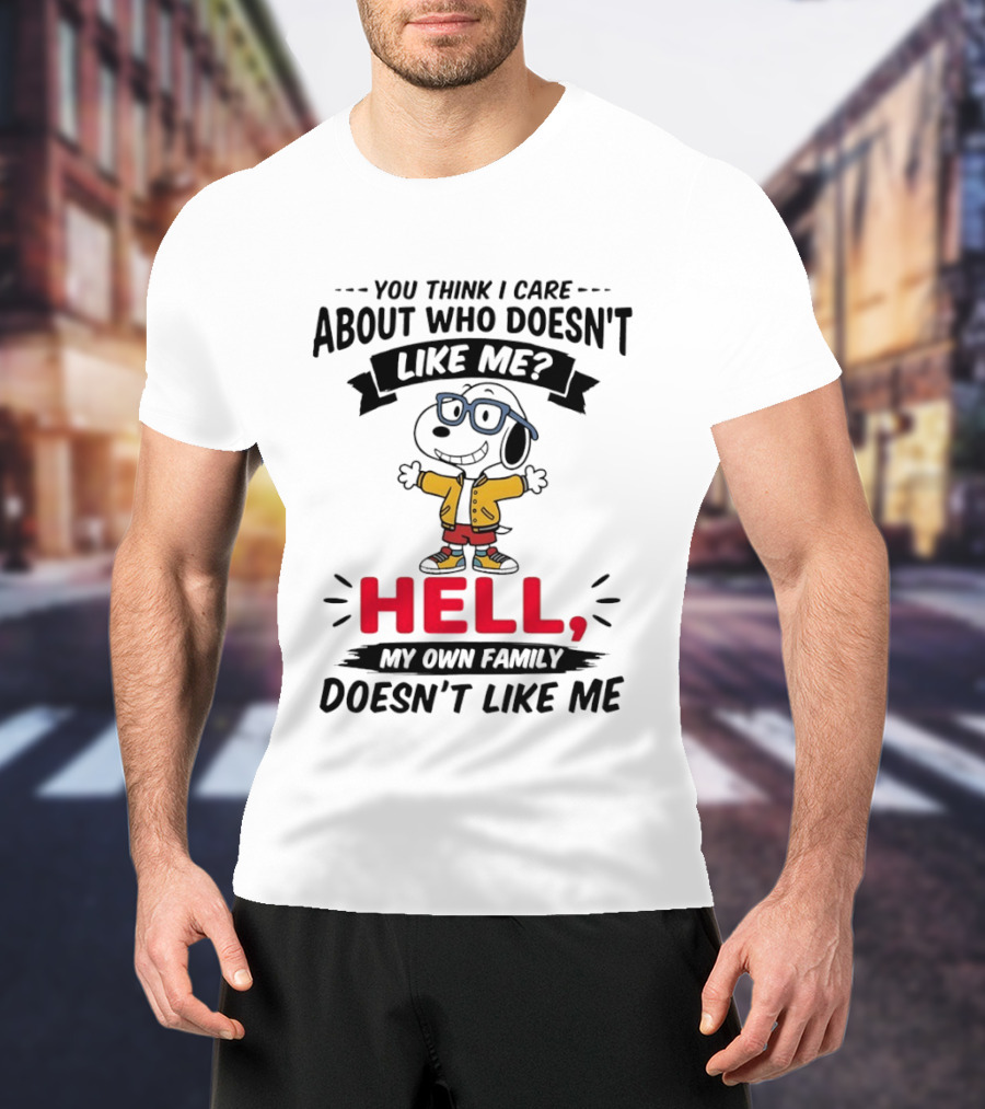 You Think I Care About Who Doesn't Like Me Hell My Own Family Doesn't Like Me Cartoon T-Shirt