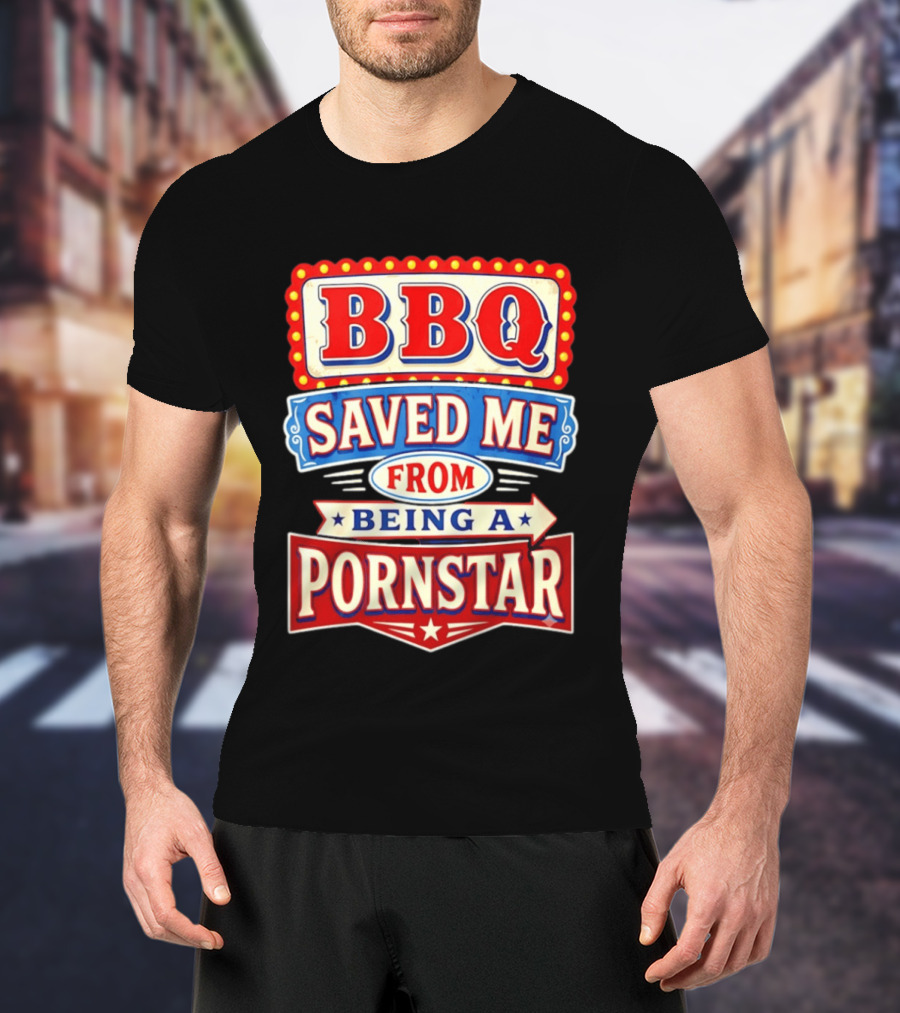 BBQ Saved Me From Being A Pornstar Funny Sign Decor T-Shirt