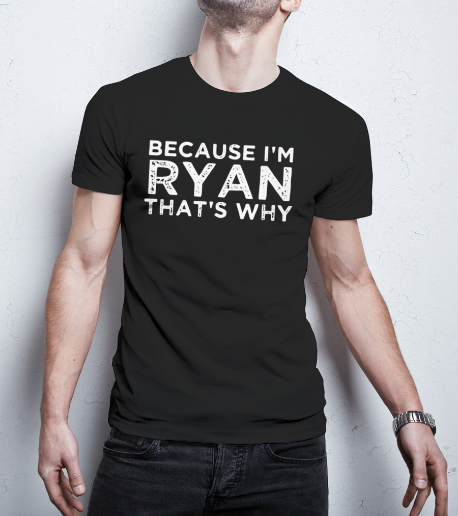 Because I'm Ryan That's Why T-Shirt