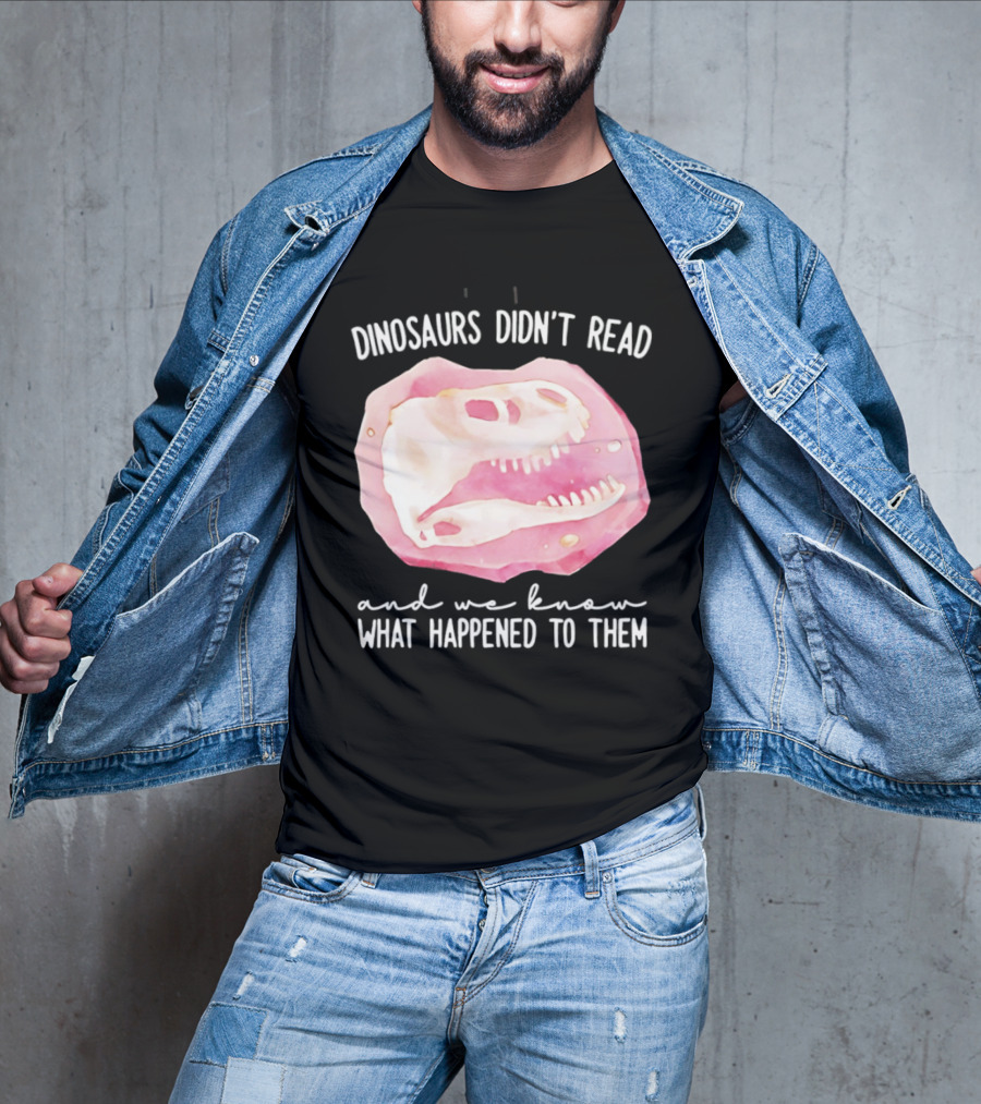 Dinosaurs Didn't Read And We Know What Happened To Them Skull T-Shirt