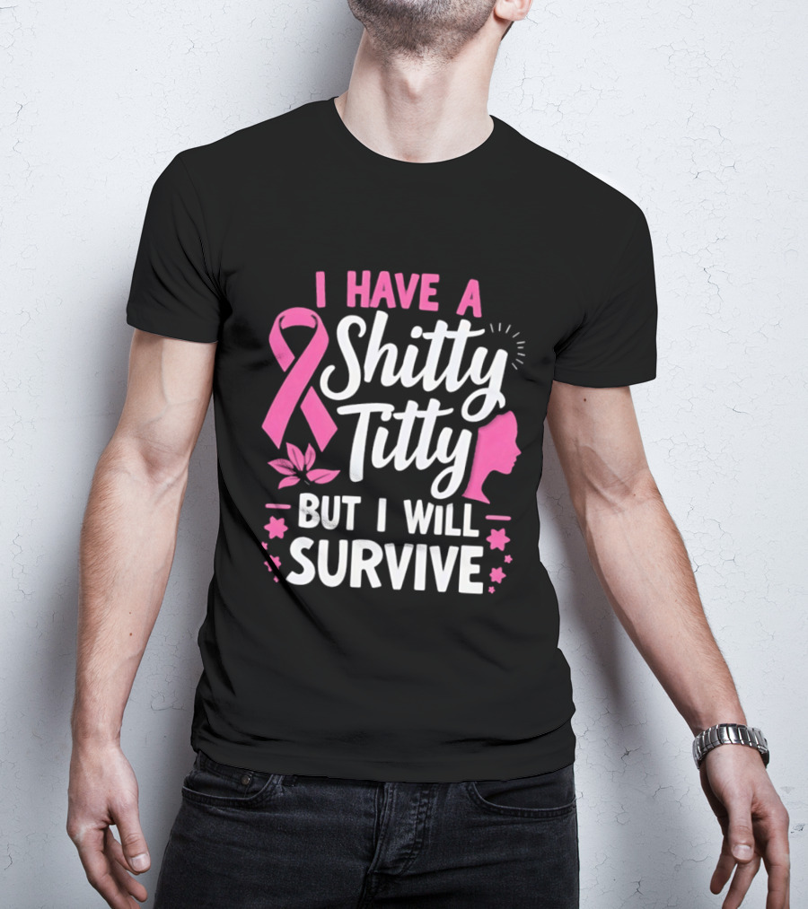 I Have A Shitty Titty But I Will Survive Breast Cancer Awareness Ribbon And Pink Woman T-Shirt
