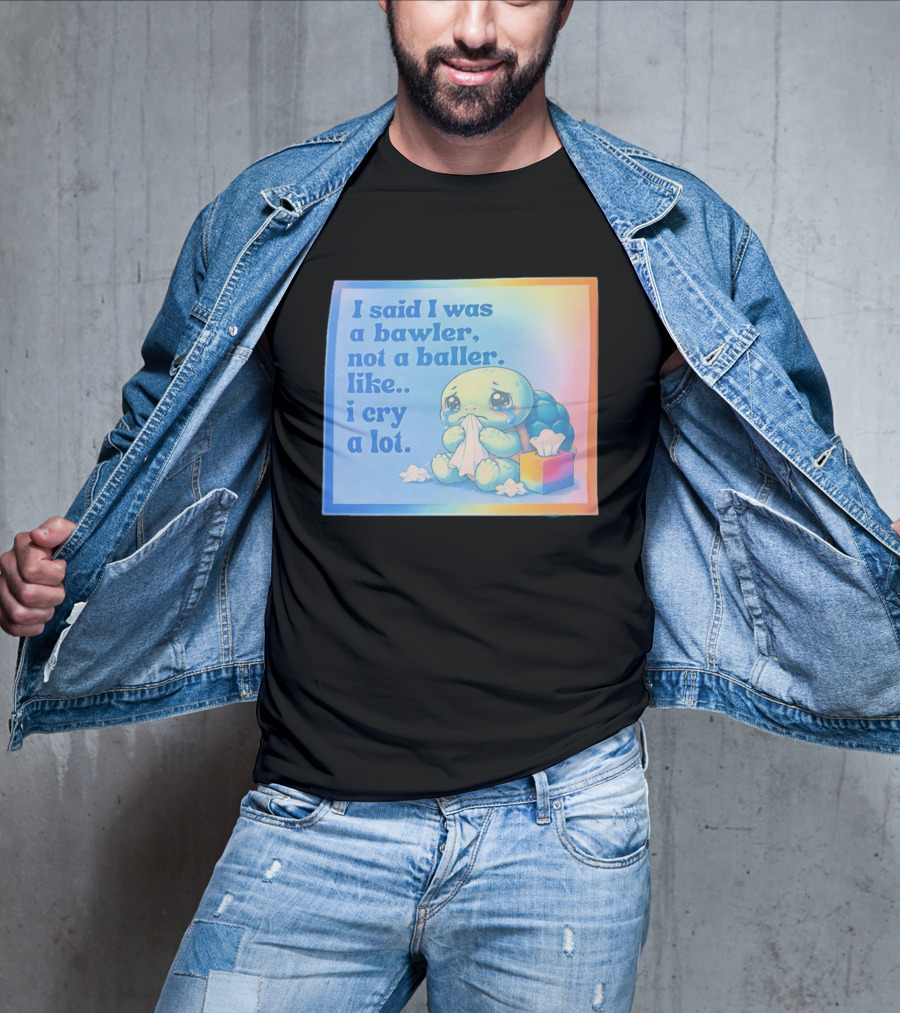 I Said I Was A Bawler Not A Baller Like I Cry A Lot Tearful Turtle T-Shirt