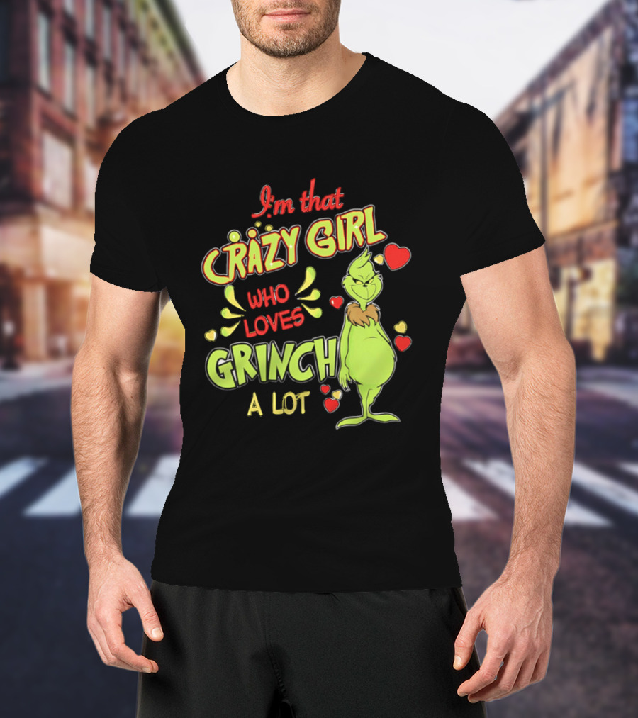 I'm That Crazy Girl Who Loves Grinch A Lot T-Shirt