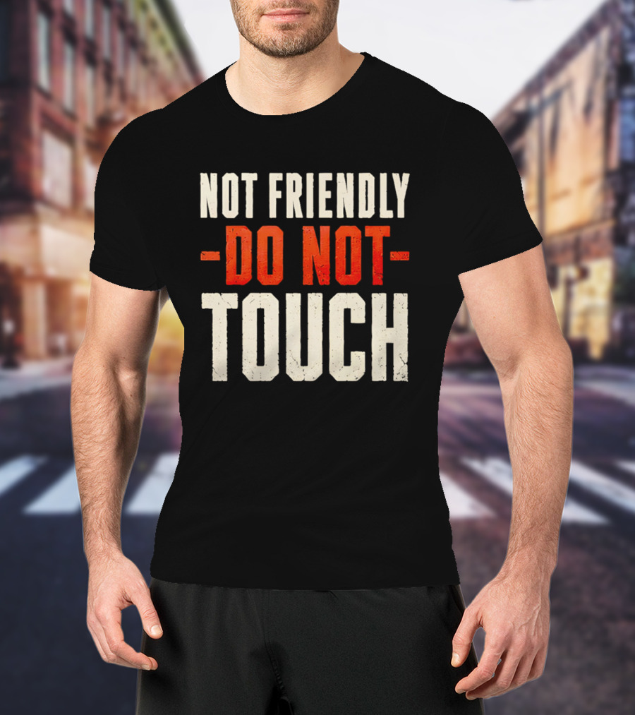 Not Friendly Do Not Touch T-Shirt