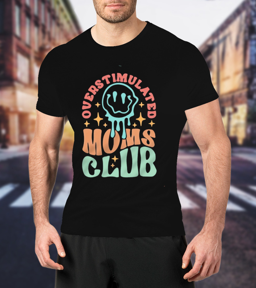 Overstimulated Moms Club Colorful Dripping Smiley Face And Stars T-Shirt