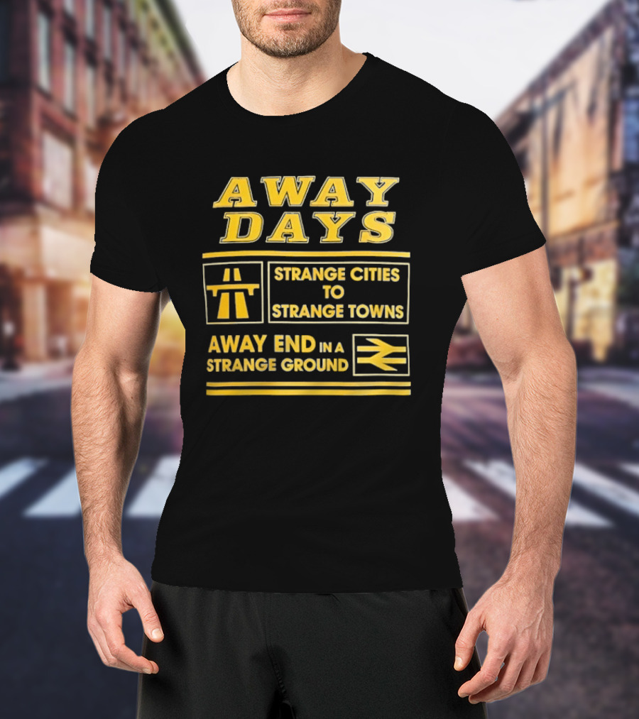Away Days Strange Cities To Strange Towns Away End In A Strange Ground T-Shirt