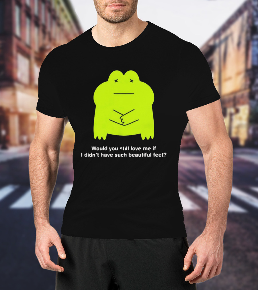 Would You Still Love Me If I Didn't Have Such Beautiful Feet Frog Meme Lime Green Funny Frog T-Shirt