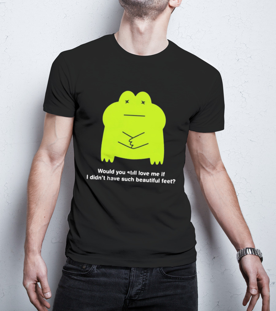 Would You Still Love Me If I Didn't Have Such Beautiful Feet Frog Meme Lime Green Funny Frog T-Shirt