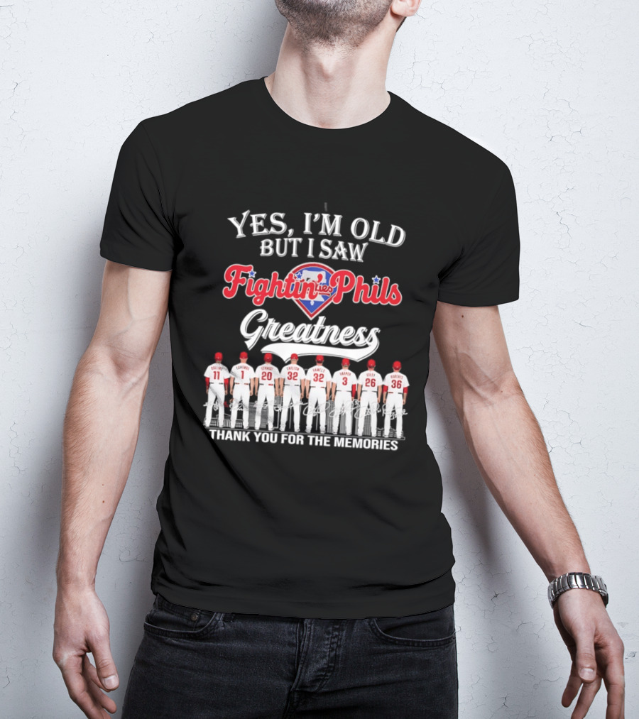 Yes I'm Old But I Saw Fightin' Phils Greatness Thank You For The Memories T-Shirt