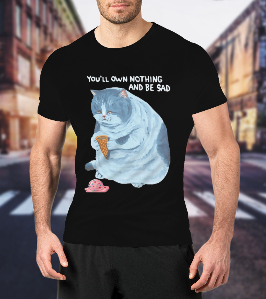 You'll Own Nothing And Be Sad Cat Holding Ice Cream Cone T-Shirt