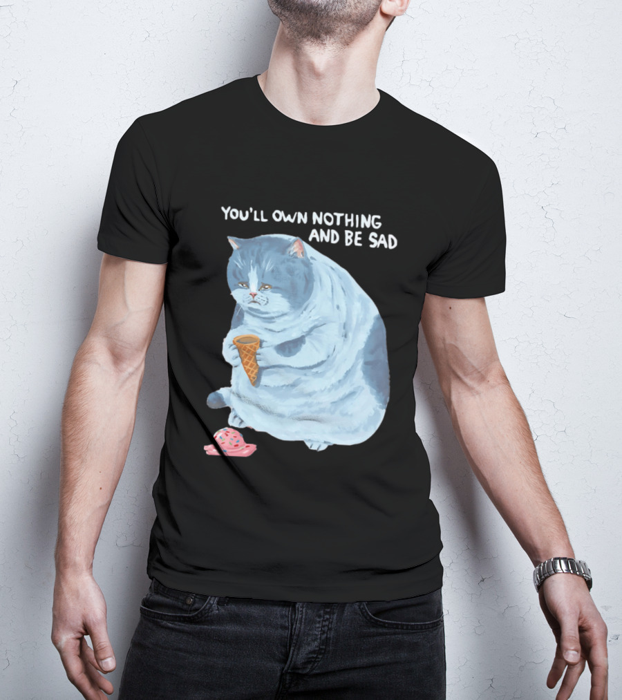 You'll Own Nothing And Be Sad Cat Holding Ice Cream Cone T-Shirt