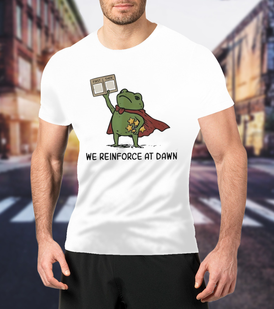 First Then Frog We Reinforce At Dawn T-Shirt