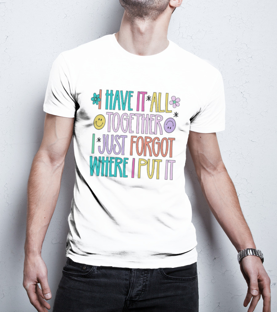 Have It All Together Forgot Where I Put It Floral Smiley Faces T-Shirt