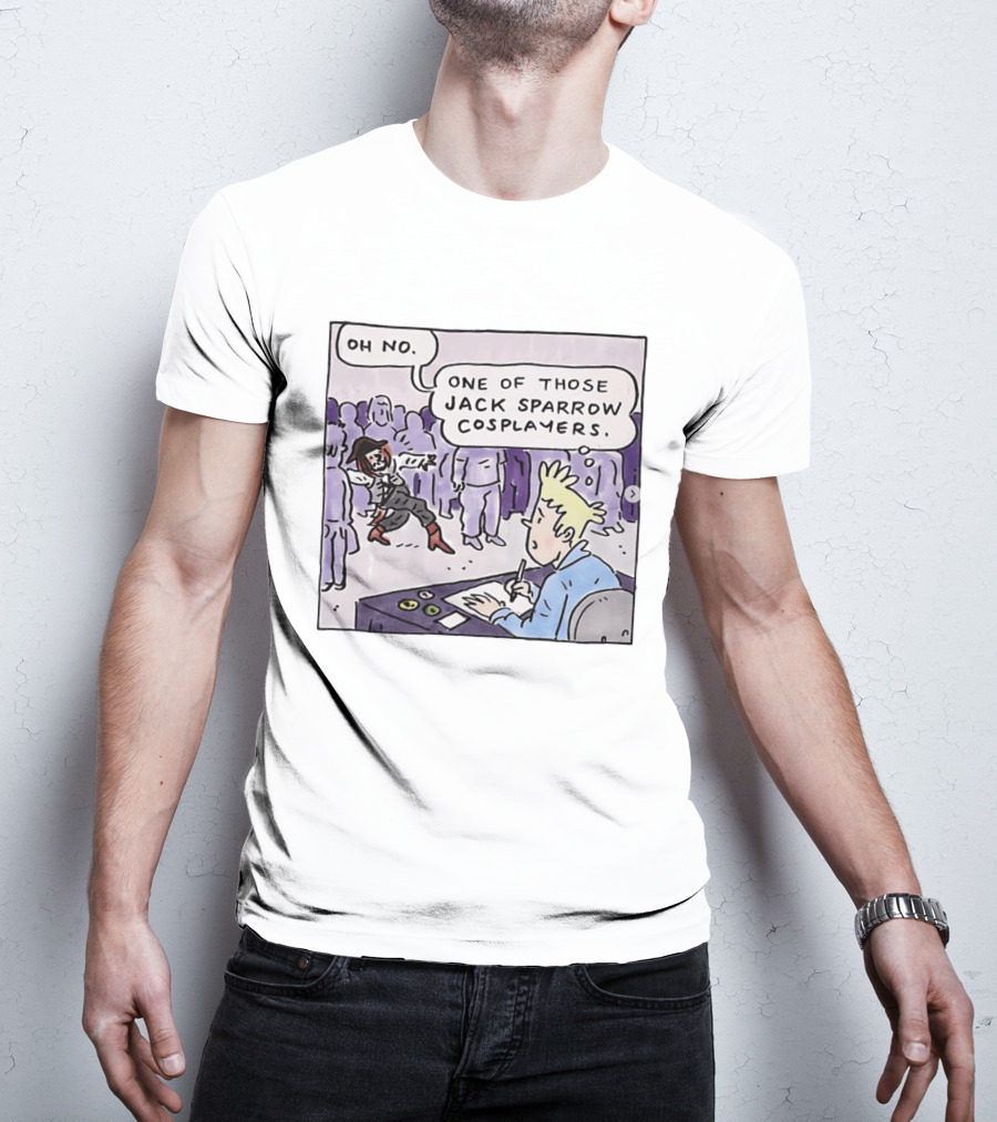 Oh No One Of Those Jack Sparrow Cosplayers Jack Sparrow T-Shirt
