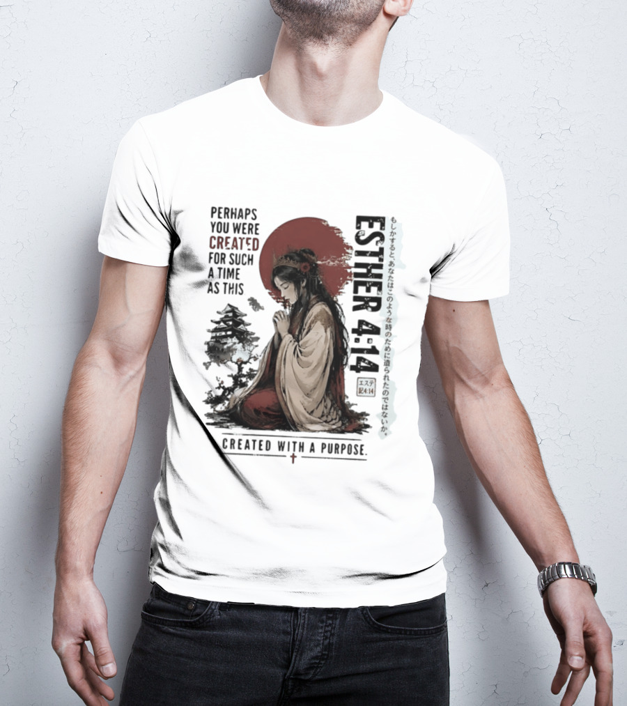 Esther 4:14 Perhaps You Were Created For Such A Time As This Created With A Purpose T-Shirt