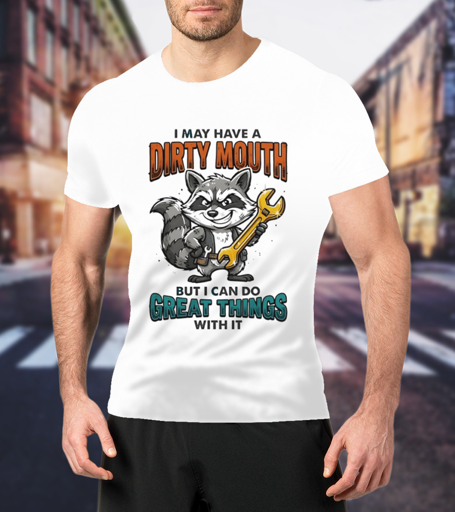 Raccoon I May Have A Dirty Mouth But I Can Do Great Things With It Wrench T-Shirt