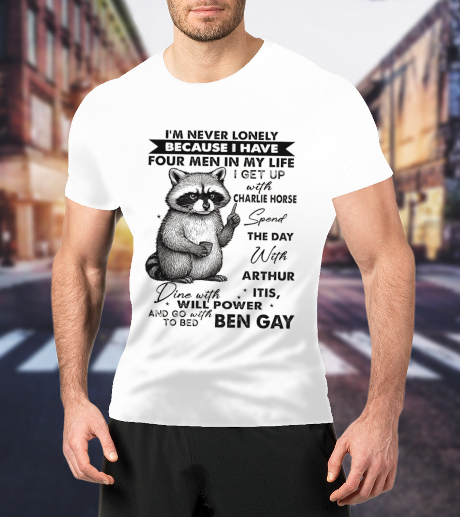 Raccoon I'm Never Lonely Because I Have Four Men Charlie Horse Arthur Itis Ben Gay T-Shirt