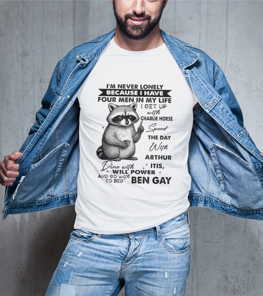 Raccoon I'm Never Lonely Because I Have Four Men Charlie Horse Arthur Itis Ben Gay T-Shirt