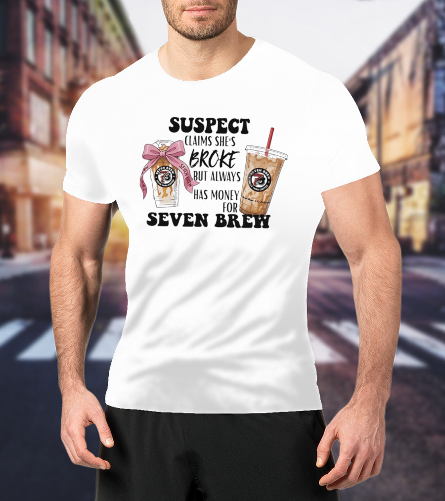 Suspect Claims She's Broke Always Has Money For Seven Brew T-Shirt