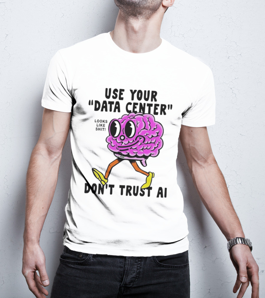 Use Your Data Center Don't Trust AI Brain Cartoon Looks Like T-Shirt