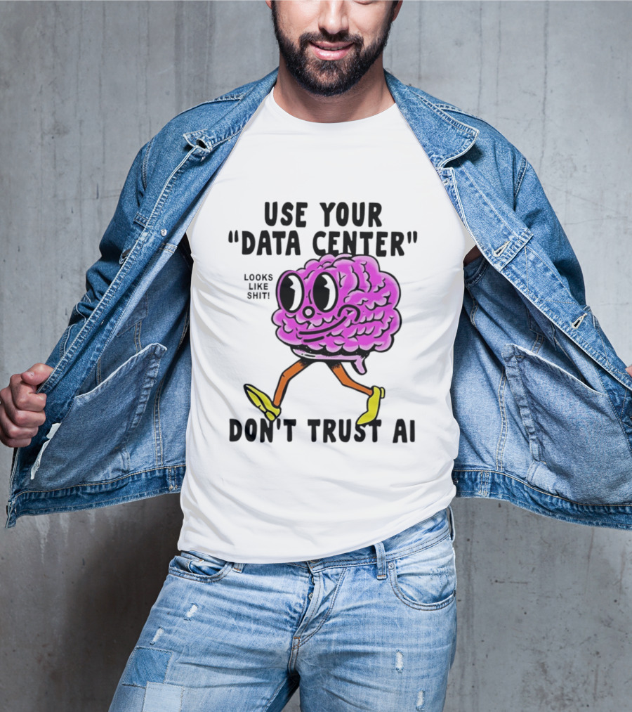Use Your Data Center Don't Trust AI Brain Cartoon Looks Like T-Shirt